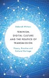 Feminism, Digital Culture and the Politics of Transmission