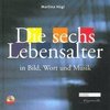 Die sechs Lebensalter in Bild, Wort und Musik mit CD