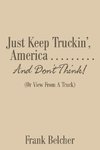 Just Keep Truckin', America . . . . . . . . . And Don't Think!