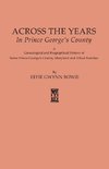 Across the Years in Prince George's County. A Genealogical and Biographical History of Some Prince George's County, Maryland and Allied Families