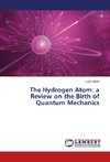 The Hydrogen Atom: a Review on the Birth of Quantum Mechanics