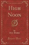 Brown, A: High Noon (Classic Reprint)