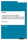 Christopher Columbus' Religious Campaign. The Use of Christianity to Seize Land From the Natives of the New World