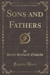 Edwards, H: Sons and Fathers (Classic Reprint)