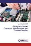 A Simple Guide to Computer Maintenance and Troubleshooting