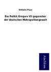 Die Politik Gregors VII gegenüber der deutschen Metropolitangewalt