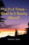 The End Times - What Is It Really About?