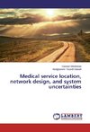 Medical service location, network design, and system uncertainties