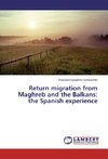 Return migration from Maghreb and the Balkans: the Spanish experience