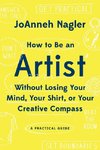 How to Be an Artist Without Losing Your Mind, Your Shirt, or Your Creative Compass