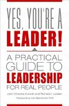 Yes, You're a Leader! A Practical Guide to Leadership for Real People