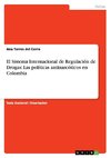 El Sistema Internacional de Regulación de Drogas: Las políticas antinarcóticos en Colombia