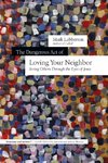 The Dangerous Act of Loving Your Neighbor
