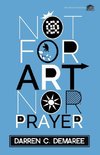 Not For Art Nor Prayer