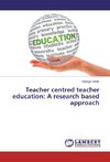 Teacher centred teacher education: A research based approach