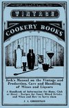Jack's Manual on the Vintage and Production, Care and Handling of Wines and Liquors - A Handbook of Information for Home, Club or Hotel - Recipes for Fancy Mixed Drinks and When and How to Serve them