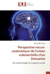 Perspective neuro-anatomique de l'union substantielle chez Descartes