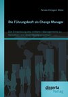 Die Führungskraft als Change Manager: Die Entwicklung des mittleren Managements zu Gestaltern von Veränderungsprozessen
