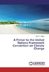 A Primer to the United Nations Framework Convention on Climate Change