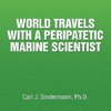 WORLD TRAVELS WITH A PERIPATETIC MARINE SCIENTIST