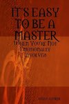ITS EASY TO BE A MASTER, When You're Not Emotionally Involved