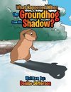 What Happened When the Groundhog Saw His Shadow?