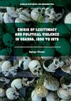 Crisis of Legitimacy and Political Violence in Uganda, 1890 to 1979