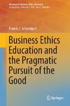 Business Ethics Education and the Pragmatic Pursuit of the Good
