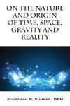 On the Nature and Origin of Time, Space, Gravity and Reality