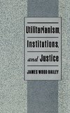 Utilitarianism, Institutions, and Justice