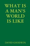 WHAT IS A MAN'S WORLD IS LIKE