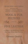 Seven Easy and Cheap Methods for Preparing, Tanning, Dressing, Scenting and Renovating all Wool and Fur Peltries also all Fine Leather as Adapted to the Manufacture of Robes, Mats, Caps, Gloves, Mitts, Overshoes