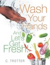 Wash Your Hands And LET'S GET FRESH!