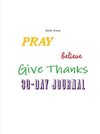 Pray, Believe, & Give Thanks 30 day Journal