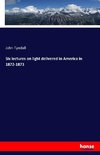 Six lectures on light delivered in America in 1872-1873