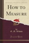Wilson, G: How to Measure (Classic Reprint)