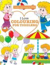 I Love Colouring  for TODDLERS ( Crazy Colouring For Kids)