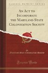 Society, M: Act to Incorporate the Maryland State Colonizati