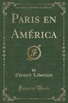 Laboulaye, E: Paris en América (Classic Reprint)