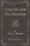 Ireland, M: Timothy and His Friends (Classic Reprint)