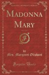 Oliphant, M: Madonna Mary, Vol. 1 of 3 (Classic Reprint)