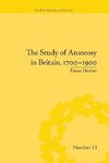 The Study of Anatomy in Britain, 1700-1900