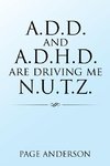 A.D.D. AND A.D.H.D. ARE DRIVING ME N.U.T.Z.