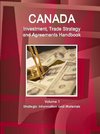 Canada Investment, Trade Strategy and Agreements Handbook Volume 1 Strategic Information and Materials