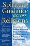 Spiritual Guidance Across Religions: A Sourcebook for Spiritual Directors and Other Professionals Providing Counsel to People of Differing Faith Tradi