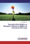 Reproductive Rights as Weapon, Women's Rights as Collateral Damage