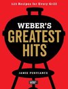 Weber's Greatest Hits: 125 Classic Recipes for Every Grill and Everyone