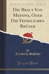 Schiller, F: Braut Von Messina, Oder Die Feindlichen Brüder