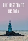 THE MYSTERY  TO   HISTORY