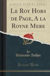 Author, U: Roy Hors de Page, A la Royne Mere (Classic Reprin